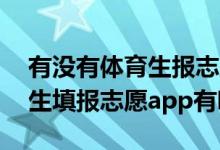 有没有体育生报志愿好用的app（2022体育生填报志愿app有哪些）