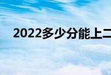 2022多少分能上二本（二本分数线预测）