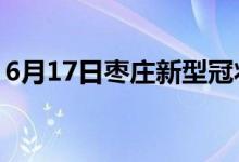 6月17日枣庄新型冠状病毒肺炎疫情最新消息