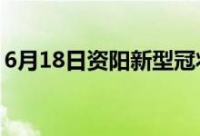 6月18日资阳新型冠状病毒肺炎疫情最新消息