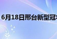 6月18日邢台新型冠状病毒肺炎疫情最新消息