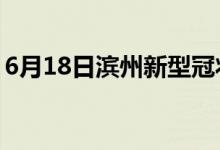 6月18日滨州新型冠状病毒肺炎疫情最新消息