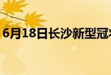 6月18日长沙新型冠状病毒肺炎疫情最新消息