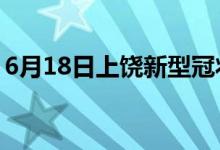 6月18日上饶新型冠状病毒肺炎疫情最新消息