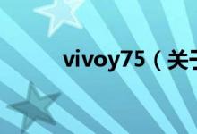 vivoy75（关于vivoy75的介绍）