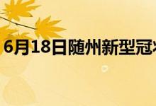 6月18日随州新型冠状病毒肺炎疫情最新消息