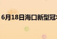 6月18日海口新型冠状病毒肺炎疫情最新消息