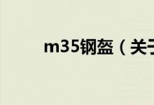 m35钢盔（关于m35钢盔的介绍）