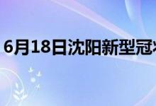 6月18日沈阳新型冠状病毒肺炎疫情最新消息