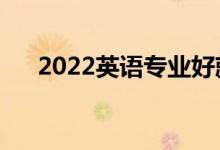 2022英语专业好就业吗（出路有哪些）