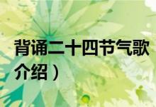 背诵二十四节气歌（关于背诵二十四节气歌的介绍）