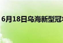 6月18日乌海新型冠状病毒肺炎疫情最新消息