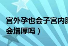 宫外孕也会子宫内膜增厚吗（宫外孕子宫内膜会增厚吗）