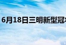 6月18日三明新型冠状病毒肺炎疫情最新消息