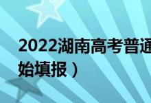 2022湖南高考普通类志愿填报时间（哪天开始填报）