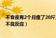 不食夜宵2个月瘦了20斤正常吗（熬夜不吃饭7天瘦20斤的不良反应）