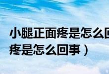 小腿正面疼是怎么回事要怎么医治（小腿正面疼是怎么回事）