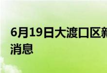 6月19日大渡口区新型冠状病毒肺炎疫情最新消息