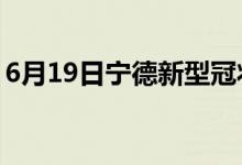 6月19日宁德新型冠状病毒肺炎疫情最新消息