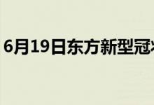 6月19日东方新型冠状病毒肺炎疫情最新消息