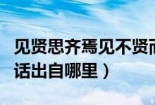 见贤思齐焉见不贤而内自省也意思翻译（这句话出自哪里）