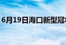 6月19日海口新型冠状病毒肺炎疫情最新消息