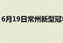 6月19日常州新型冠状病毒肺炎疫情最新消息