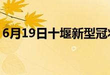 6月19日十堰新型冠状病毒肺炎疫情最新消息