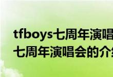 tfboys七周年演唱会的时间与地点（tfboys七周年演唱会的介绍）