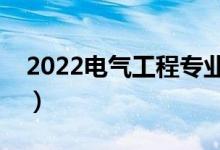 2022电气工程专业是干什么的（好不好就业）