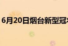 6月20日烟台新型冠状病毒肺炎疫情最新消息