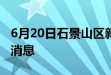 6月20日石景山区新型冠状病毒肺炎疫情最新消息