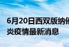 6月20日西双版纳傣族自治州新型冠状病毒肺炎疫情最新消息