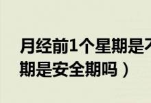 月经前1个星期是不是安全期（月经前1个星期是安全期吗）