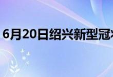 6月20日绍兴新型冠状病毒肺炎疫情最新消息