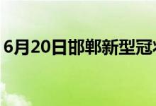 6月20日邯郸新型冠状病毒肺炎疫情最新消息