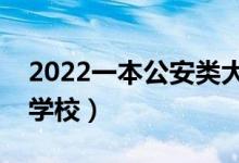 2022一本公安类大学排名（有哪些好公安类学校）