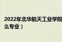 2022年北华航天工业学院各省招生计划及招生人数（都招什么专业）