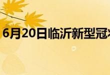 6月20日临沂新型冠状病毒肺炎疫情最新消息