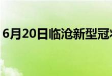 6月20日临沧新型冠状病毒肺炎疫情最新消息