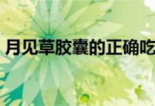 月见草胶囊的正确吃法（月见草胶囊怎么吃）