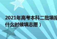 2021年高考本科二批填报志愿时间（2022年高考第二批次什么时候填志愿）