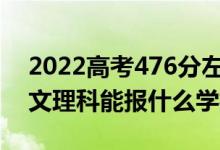 2022高考476分左右能上哪些大学（新高考文理科能报什么学校）