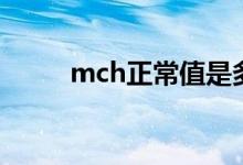 mch正常值是多少（mch正常值）