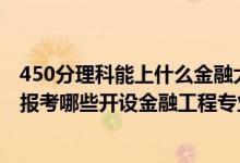 450分理科能上什么金融大学（2022年高考450分左右推荐报考哪些开设金融工程专业的大学）