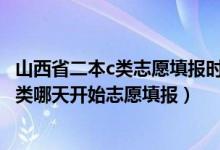 山西省二本c类志愿填报时间（2022山西高考本科二批A、B类哪天开始志愿填报）