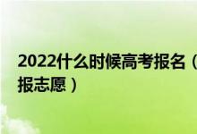 2022什么时候高考报名（2022高考成绩出来什么时候可以报志愿）