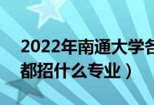 2022年南通大学各省招生计划及招生人数（都招什么专业）