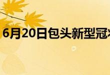 6月20日包头新型冠状病毒肺炎疫情最新消息