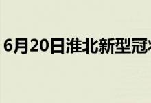 6月20日淮北新型冠状病毒肺炎疫情最新消息